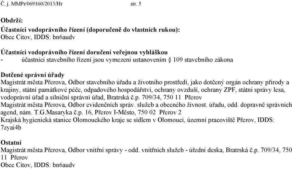 vymezeni ustanovením 109 stavebního zákona Dotčené správní úřady Magistrát města Přerova, Odbor stavebního úřadu a životního prostředí, jako dotčený orgán ochrany přírody a krajiny, státní památkové