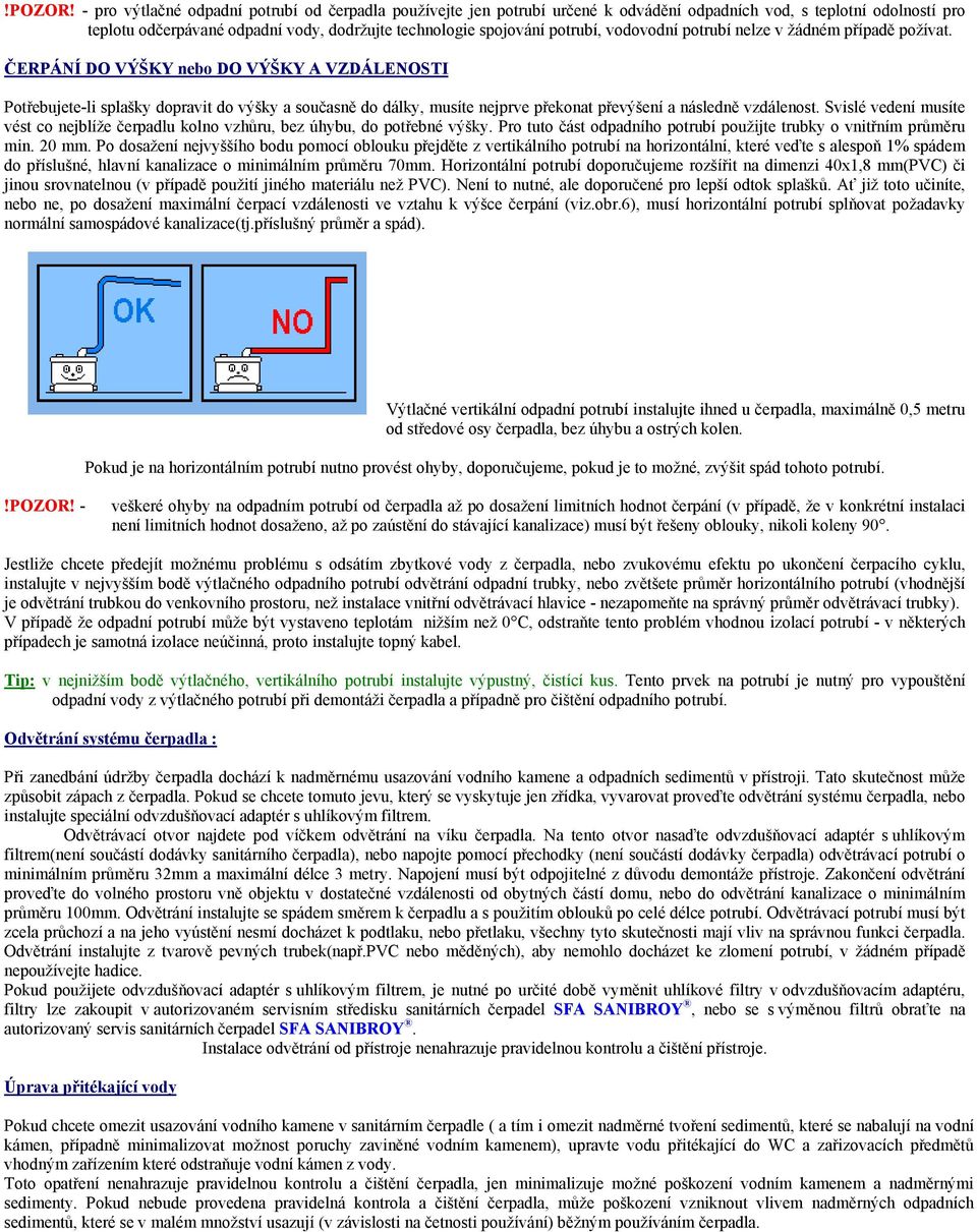 vodovodní potrubí nelze v žádném případě požívat.