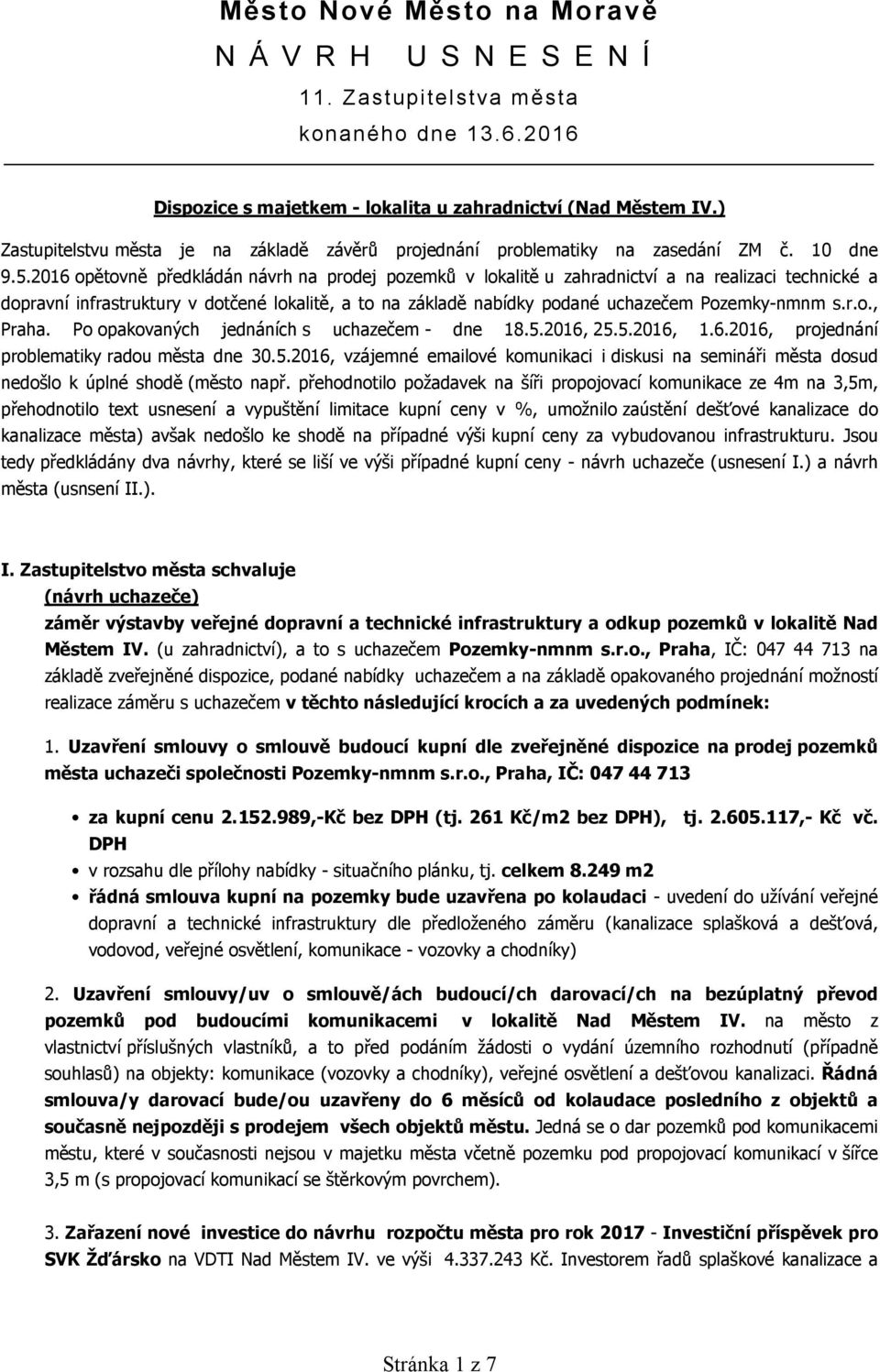 2016 opětovně předkládán návrh na prodej pozemků v lokalitě u zahradnictví a na realizaci technické a dopravní infrastruktury v dotčené lokalitě, a to na základě nabídky podané uchazečem Pozemky-nmnm