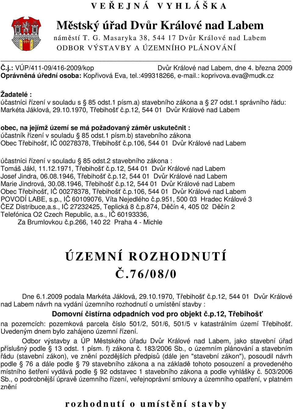 cz Žadatelé : účastníci řízení v souladu s 85 odst.1 písm.a) stavebního zákona a 27 odst.1 správního řádu: Markéta Jáklová, 29.10.1970, Třebihošť č.p.12, 544 01 Dvůr Králové nad Labem obec, na jejímž území se má požadovaný záměr uskutečnit : účastník řízení v souladu 85 odst.