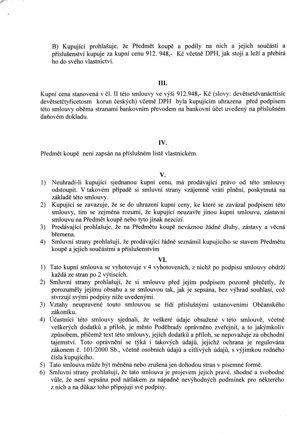 948,- Kč (slovy: devětsetdvanácttisíc devětsetčtyřicetosm korun českých) včetně DPH byla kupujícím uhrazena před podpisem této smlouvy oběma stranami bankovním převodem na bankovní účet uvedený na