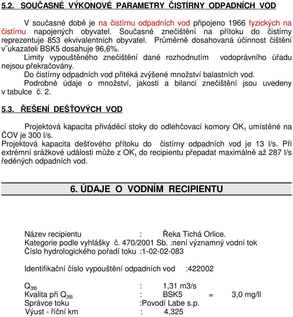 Limity vypouštěného znečištění dané rozhodnutím vodoprávního úřadu nejsou překračovány. Do čistírny odpadních vod přitéká zvýšené množství balastních vod.