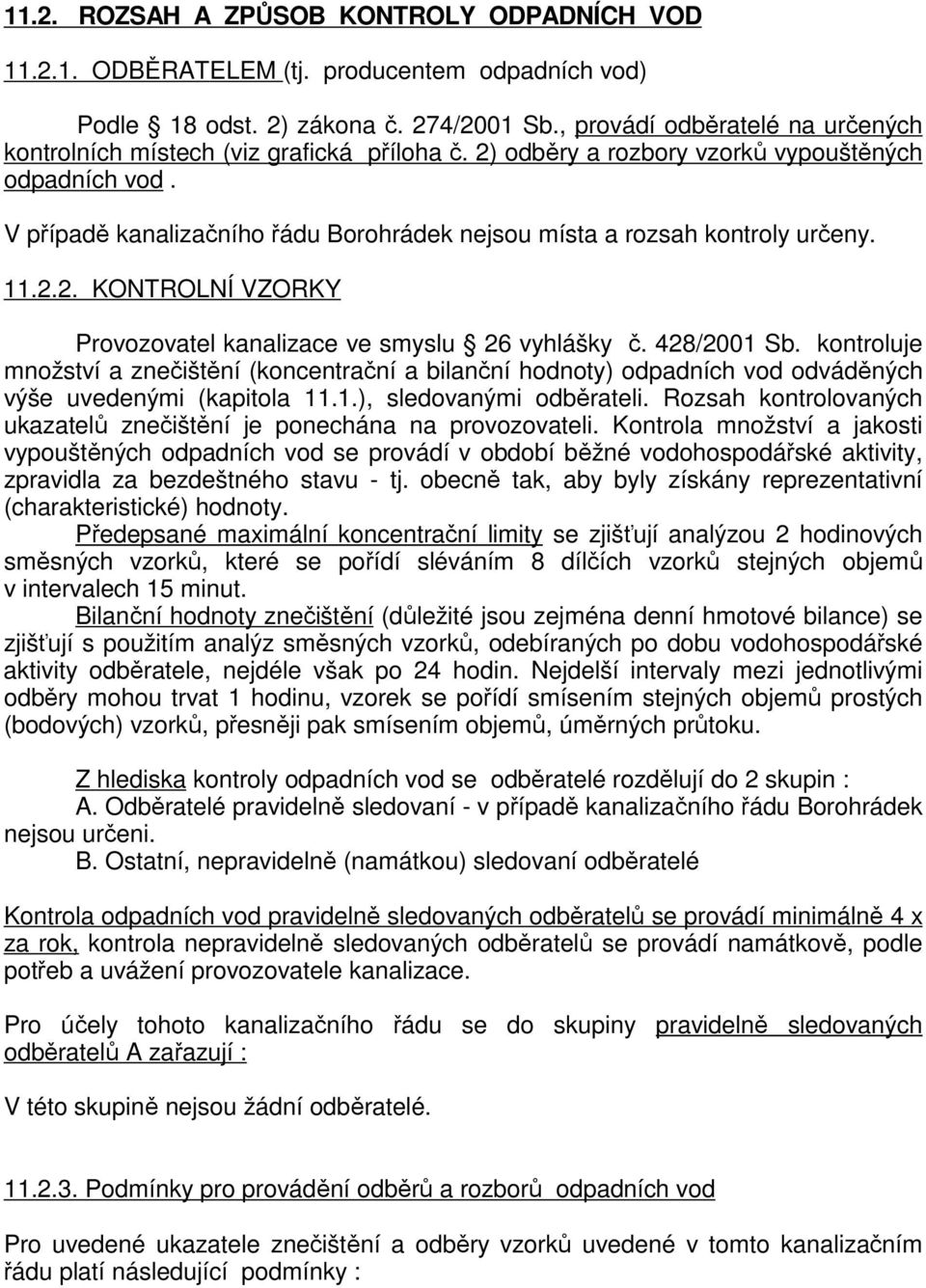 V případě kanalizačního řádu Borohrádek nejsou místa a rozsah kontroly určeny. 11.2.2. KONTROLNÍ VZORKY Provozovatel kanalizace ve smyslu 26 vyhlášky č. 428/2001 Sb.