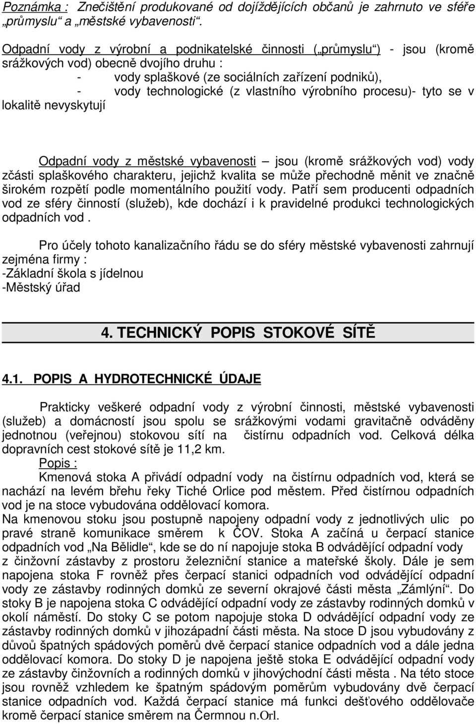 výrobního procesu)- tyto se v lokalitě nevyskytují Odpadní vody z městské vybavenosti jsou (kromě srážkových vod) vody zčásti splaškového charakteru, jejichž kvalita se může přechodně měnit ve značně