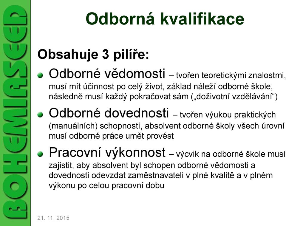 schopností, absolvent odborné školy všech úrovní musí odborné práce umět provést Pracovní výkonnost výcvik na odborné škole musí