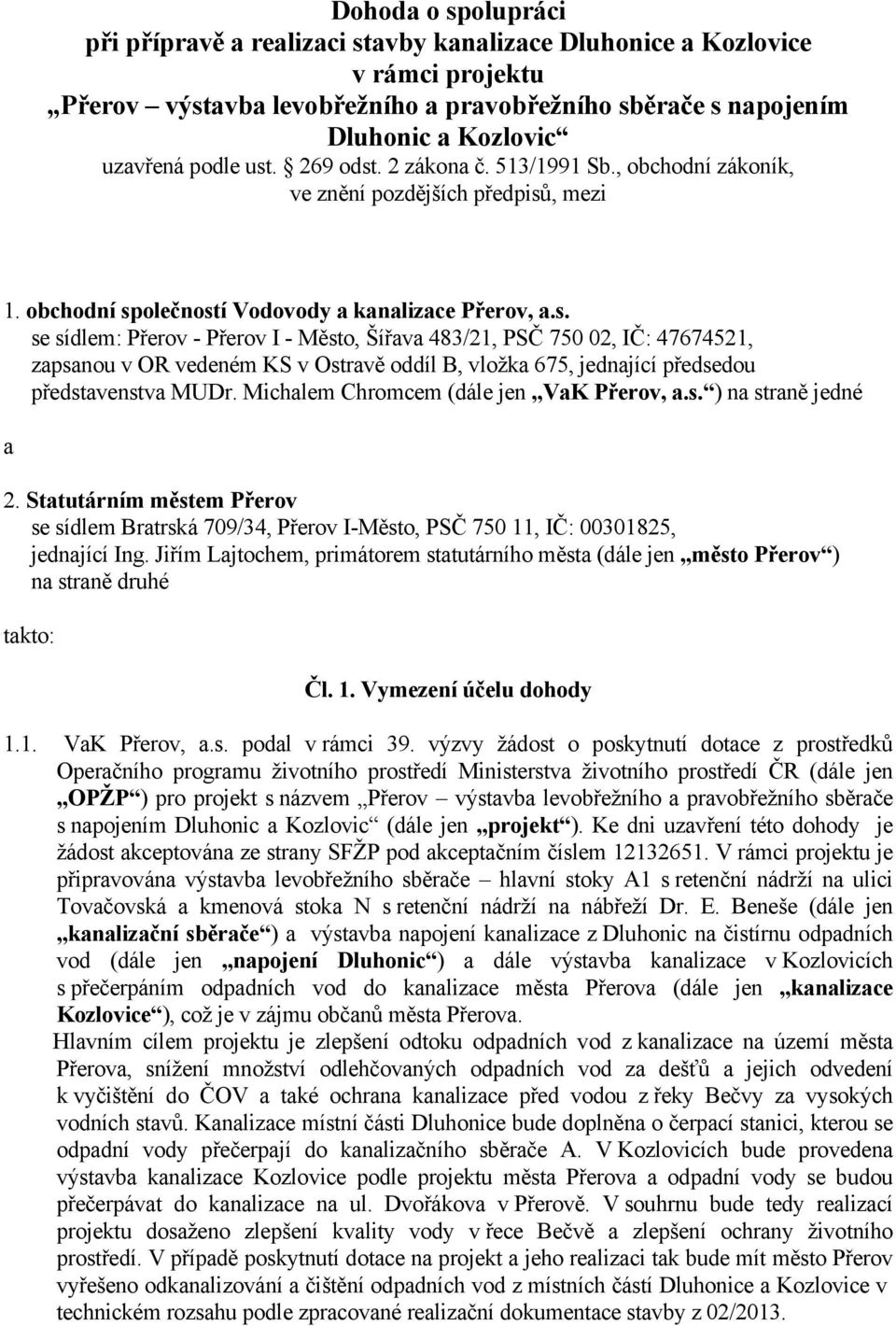 Michalem Chromcem (dále jen VaK Přerov, a.s. ) na straně jedné a 2. Statutárním městem Přerov se sídlem Bratrská 709/34, Přerov I-Město, PSČ 750 11, IČ: 00301825, jednající Ing.