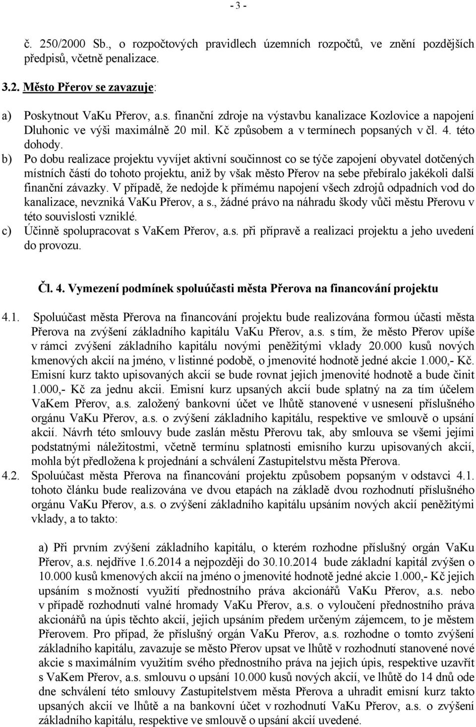 b) Po dobu realizace projektu vyvíjet aktivní součinnost co se týče zapojení obyvatel dotčených místních částí do tohoto projektu, aniž by však město Přerov na sebe přebíralo jakékoli další finanční