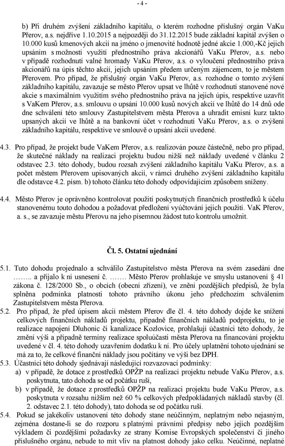 s. o vyloučení přednostního práva akcionářů na úpis těchto akcií, jejich upsáním předem určeným zájemcem, to je městem Přerovem. Pro případ, že příslušný orgán VaKu Přerov, a.s. rozhodne o tomto