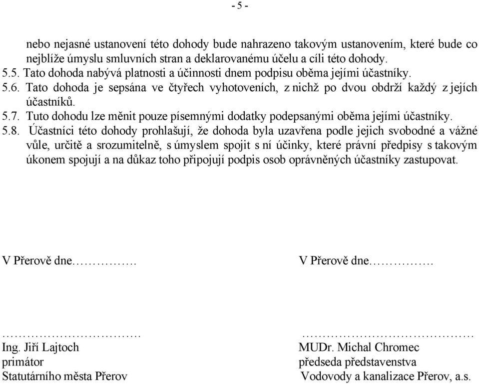 Účastníci této dohody prohlašují, že dohoda byla uzavřena podle jejich svobodné a vážné vůle, určitě a srozumitelně, s úmyslem spojit s ní účinky, které právní předpisy s takovým úkonem spojují a na