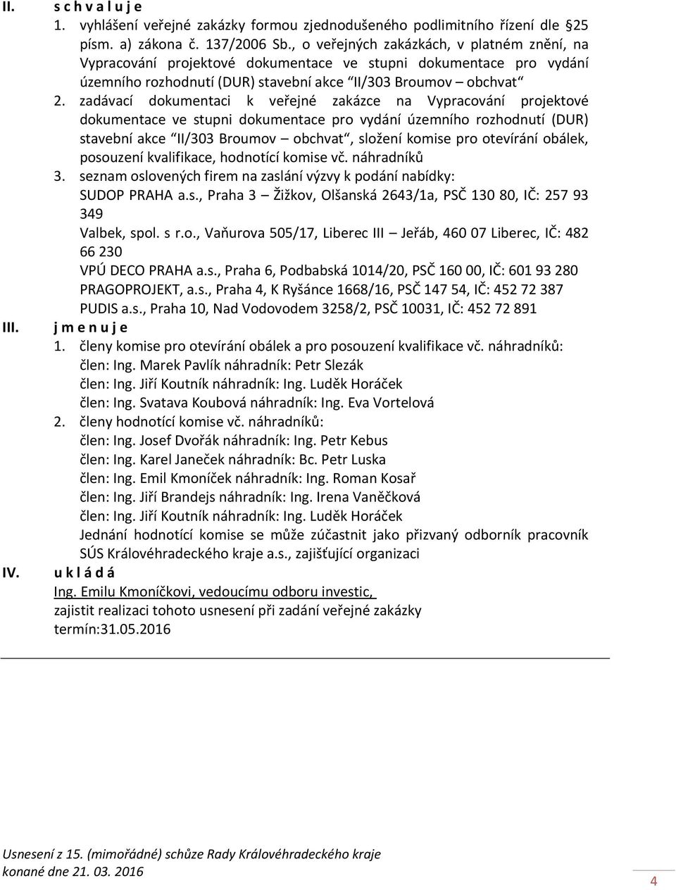 zadávací dokumentaci k veřejné zakázce na Vypracování projektové dokumentace ve stupni dokumentace pro vydání územního rozhodnutí (DUR) stavební akce II/303 Broumov obchvat, složení komise pro