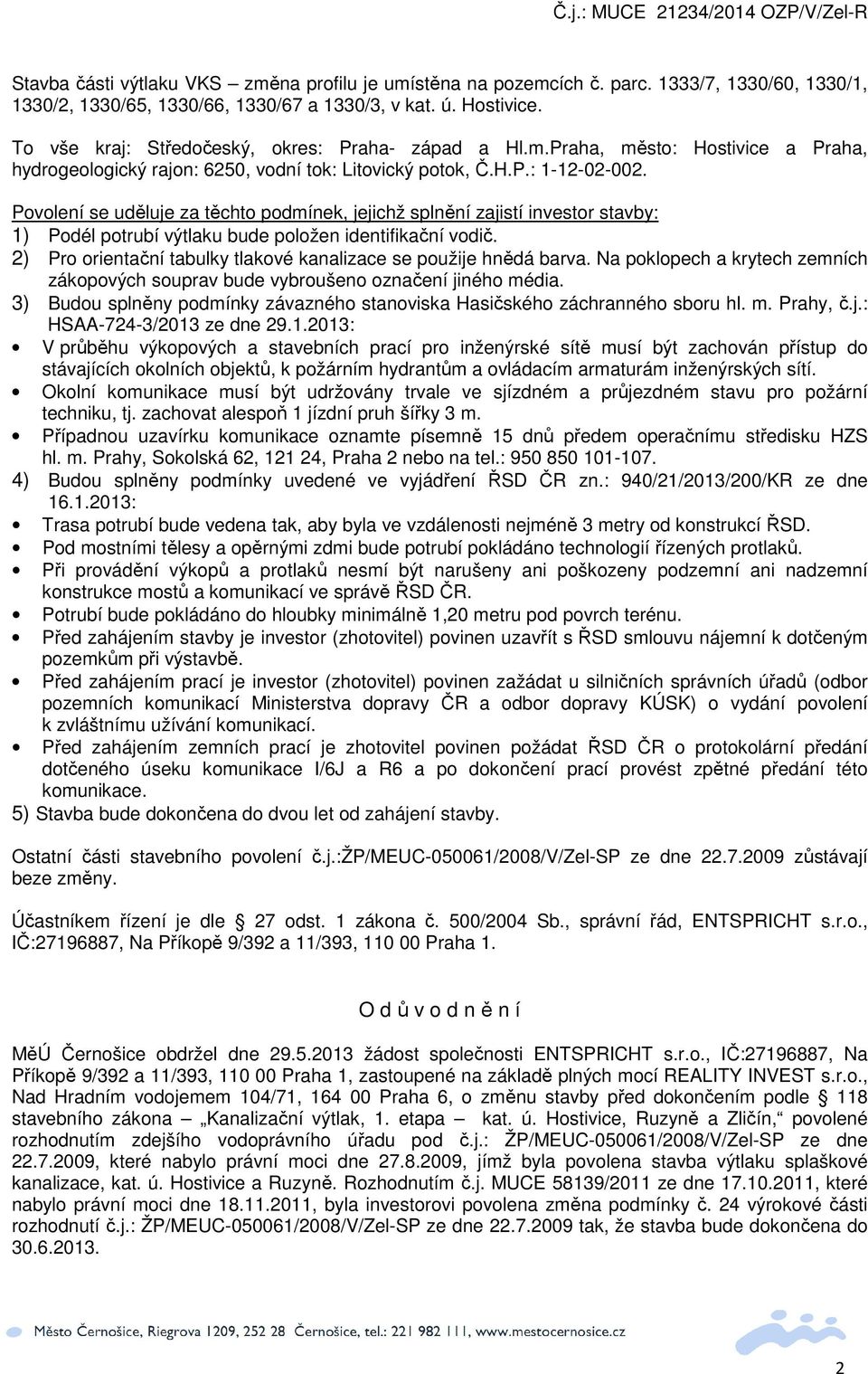 Povolení se uděluje za těchto podmínek, jejichž splnění zajistí investor stavby: 1) Podél potrubí výtlaku bude položen identifikační vodič.