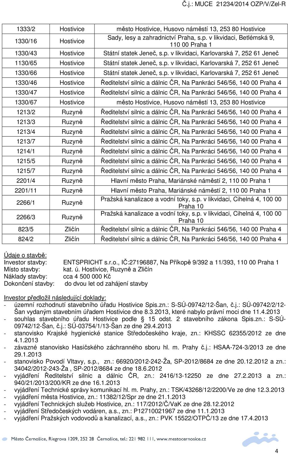 p. v likvidaci, Karlovarská 7, 252 61 Jeneč 1330/46 Hostivice Ředitelství silnic a dálnic ČR, Na Pankráci 546/56, 140 00 Praha 4 1330/47 Hostivice Ředitelství silnic a dálnic ČR, Na Pankráci 546/56,