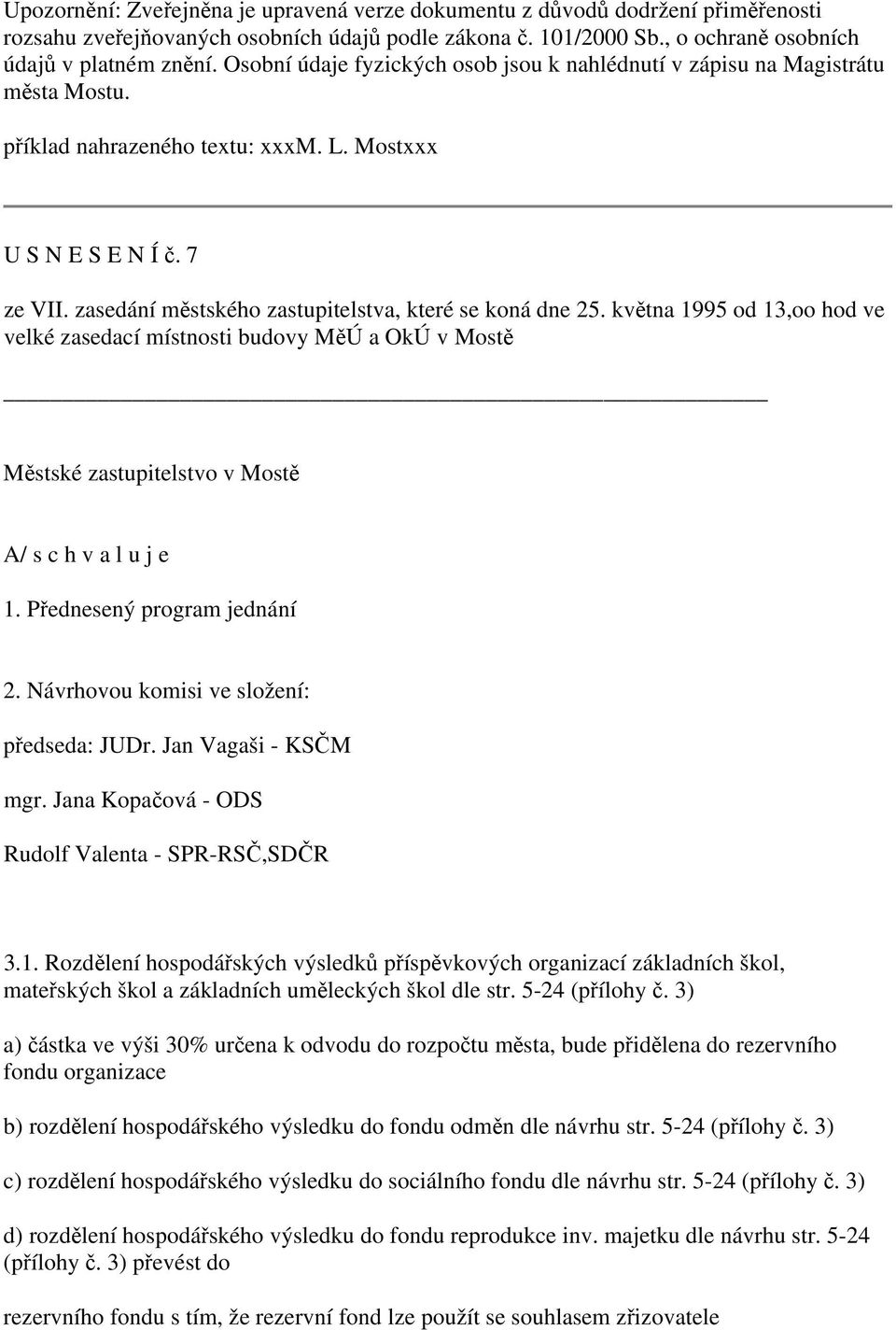 zasedání městského zastupitelstva, které se koná dne 25. května 1995 od 13,oo hod ve velké zasedací místnosti budovy MěÚ a OkÚ v Mostě Městské zastupitelstvo v Mostě A/ s c h v a l u j e 1.