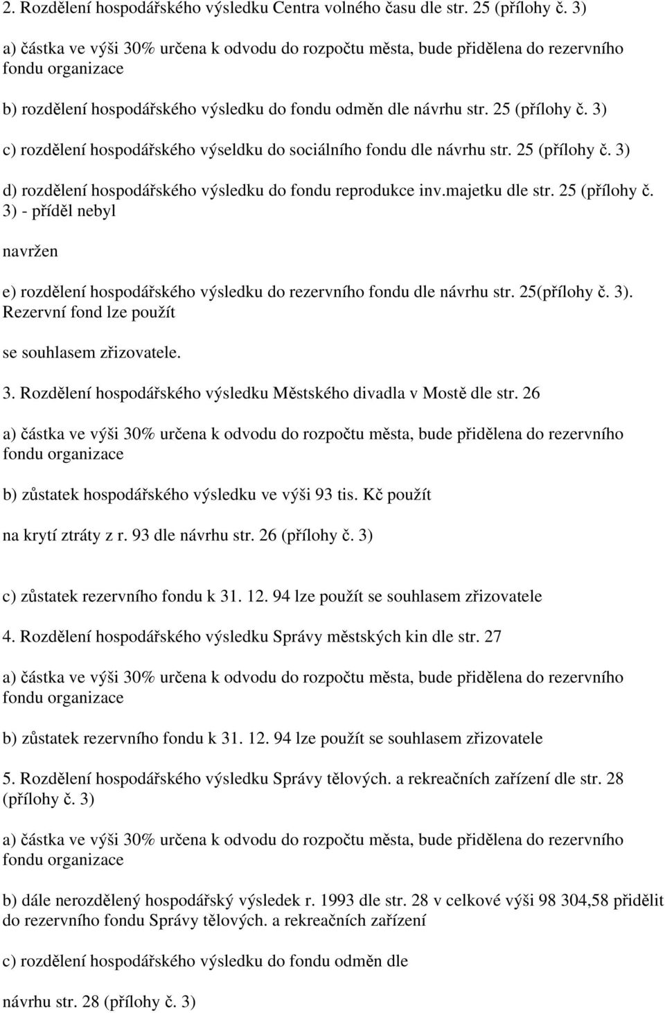 3) - příděl nebyl navržen e) rozdělení hospodářského výsledku do rezervního fondu dle návrhu str. 25(přílohy č. 3). Rezervní fond lze použít se souhlasem zřizovatele. 3. Rozdělení hospodářského výsledku Městského divadla v Mostě dle str.