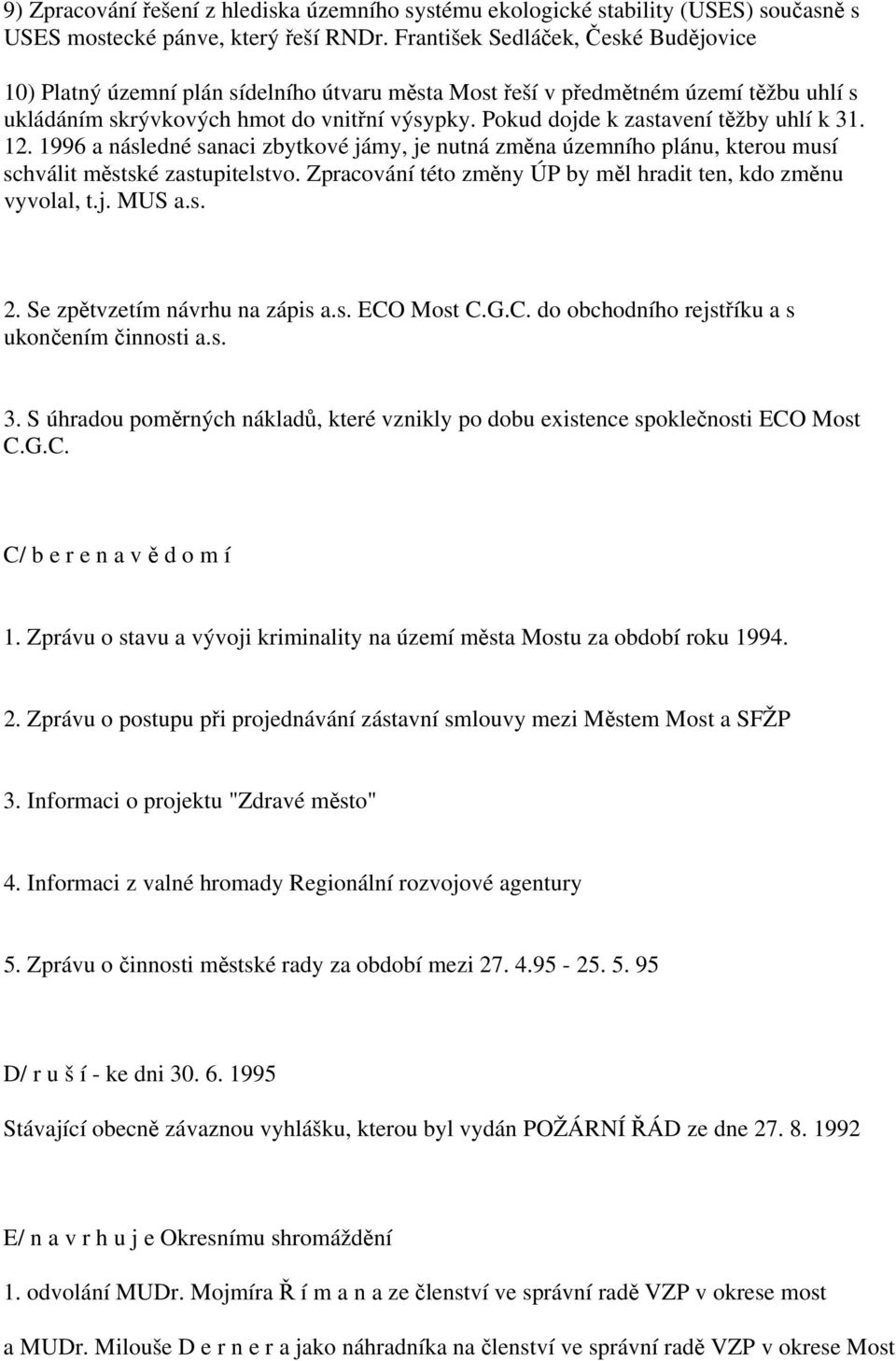 Pokud dojde k zastavení těžby uhlí k 31. 12. 1996 a následné sanaci zbytkové jámy, je nutná změna územního plánu, kterou musí schválit městské zastupitelstvo.