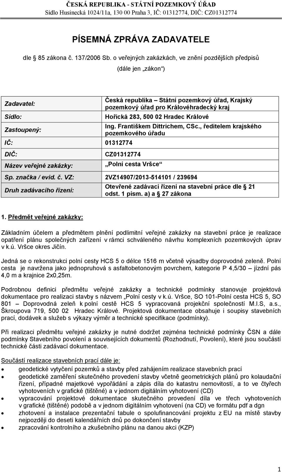 Králové Zastoupený: Ing. Františkem Dittrichem, CSc., ředitelem krajského pozemkového úřadu IČ: 01312774 Název veřejné zakázky: CZ01312774 Polní cesta Vršce Sp. značka / evid. č.