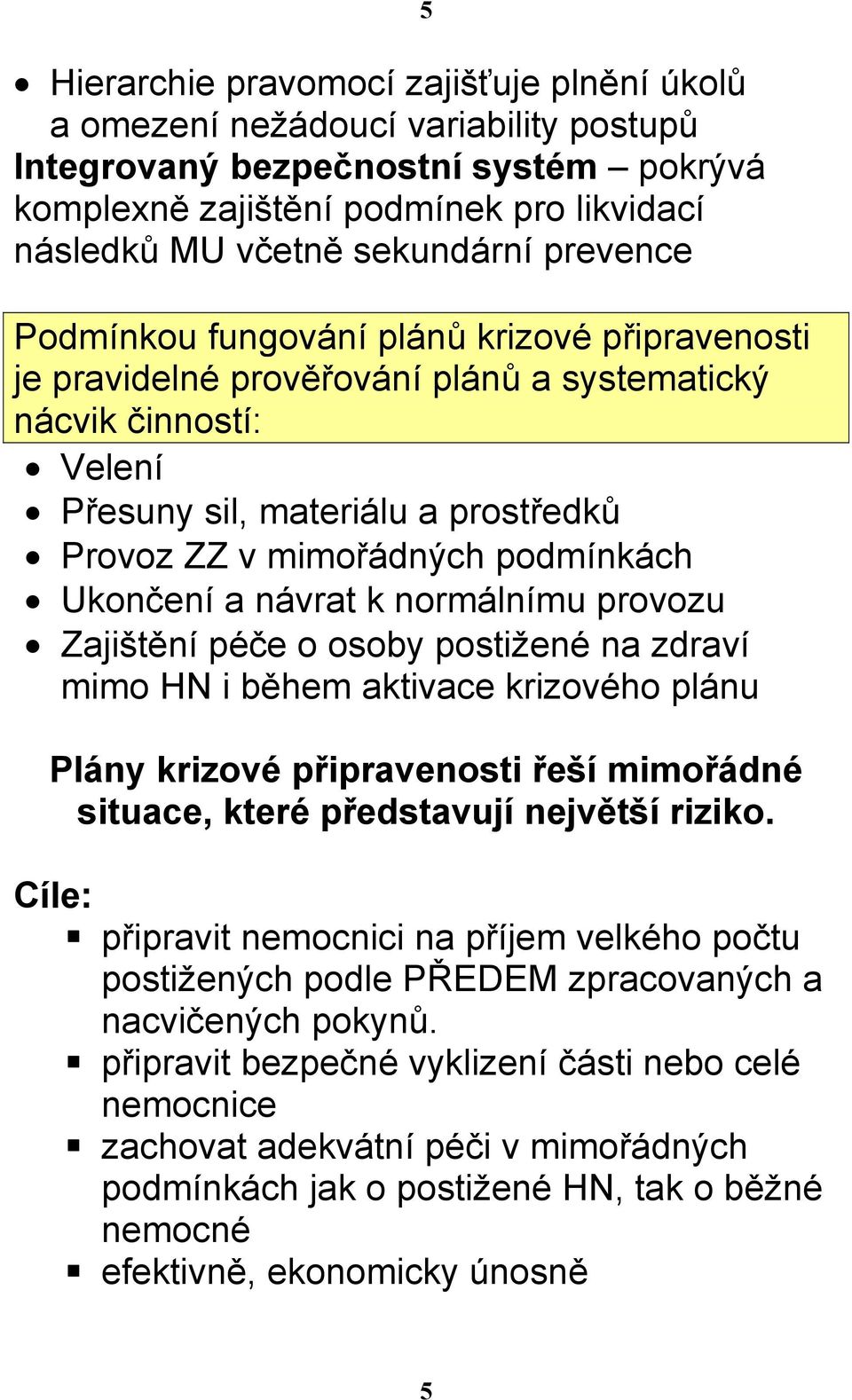 Ukončení a návrat k normálnímu provozu Zajištění péče o osoby postižené na zdraví mimo HN i během aktivace krizového plánu 5 Plány krizové připravenosti řeší mimořádné situace, které představují