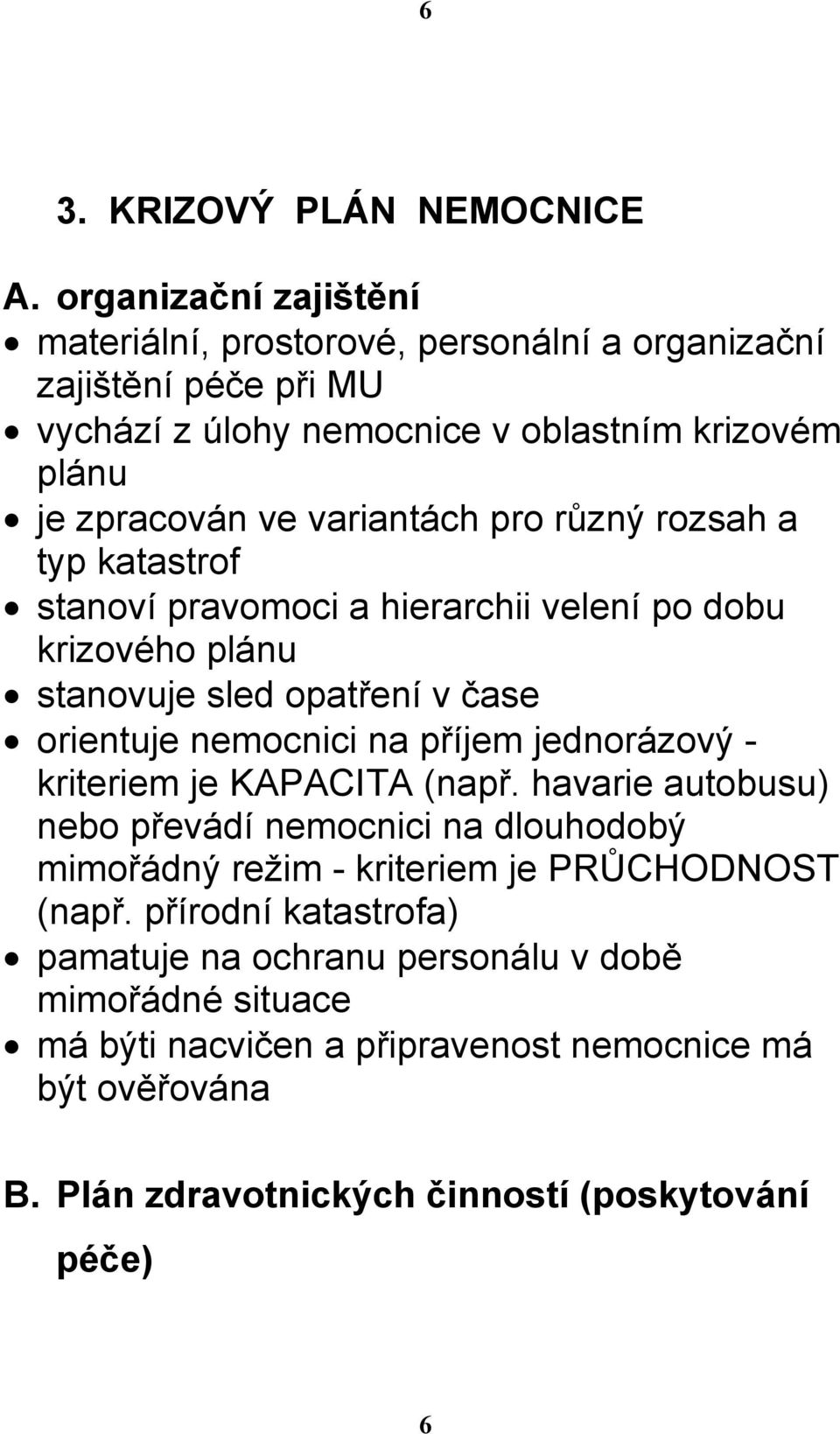 pro různý rozsah a typ katastrof stanoví pravomoci a hierarchii velení po dobu krizového plánu stanovuje sled opatření v čase orientuje nemocnici na příjem jednorázový -