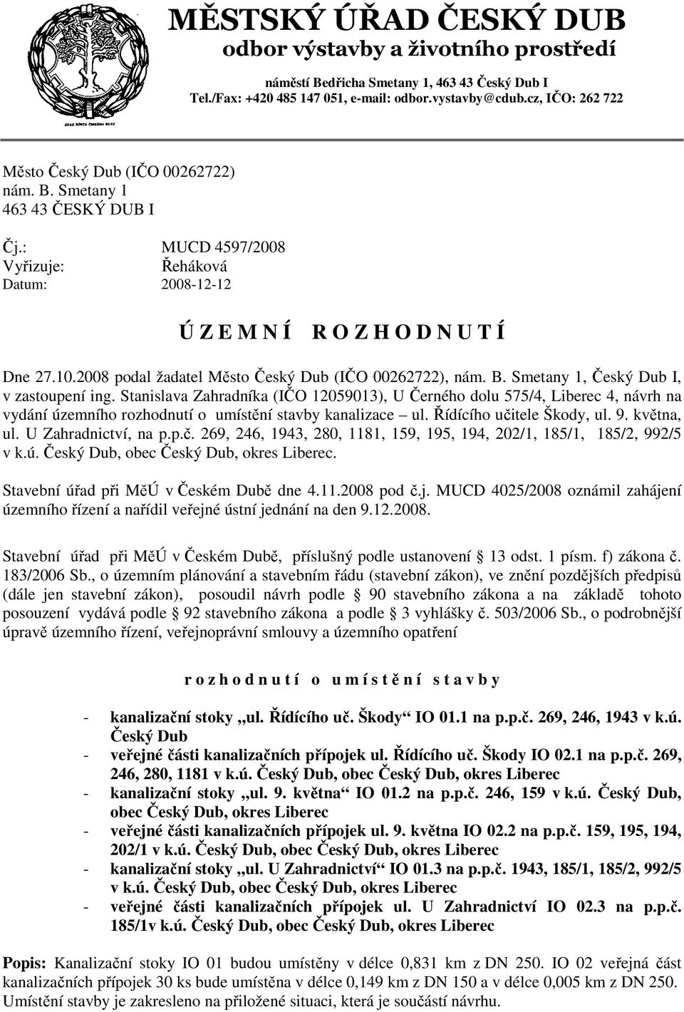 2008 podal žadatel Město Český Dub (IČO 00262722), nám. B. Smetany 1, Český Dub I, v zastoupení ing.