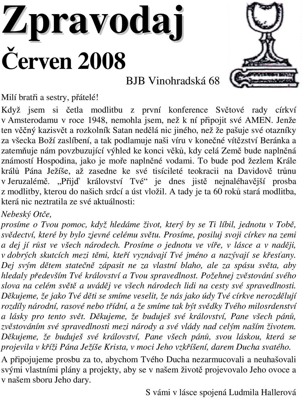 Jenže ten věčný kazisvět a rozkolník Satan nedělá nic jiného, než že pašuje své otazníky za všecka Boží zaslíbení, a tak podlamuje naši víru v konečné vítězství Beránka a zatemňuje nám povzbuzující