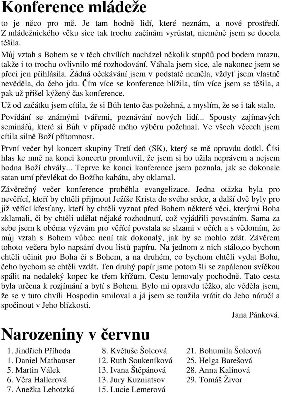 Žádná očekávání jsem v podstatě neměla, vždyť jsem vlastně nevěděla, do čeho jdu. Čím více se konference blížila, tím více jsem se těšila, a pak už přišel kýžený čas konference.