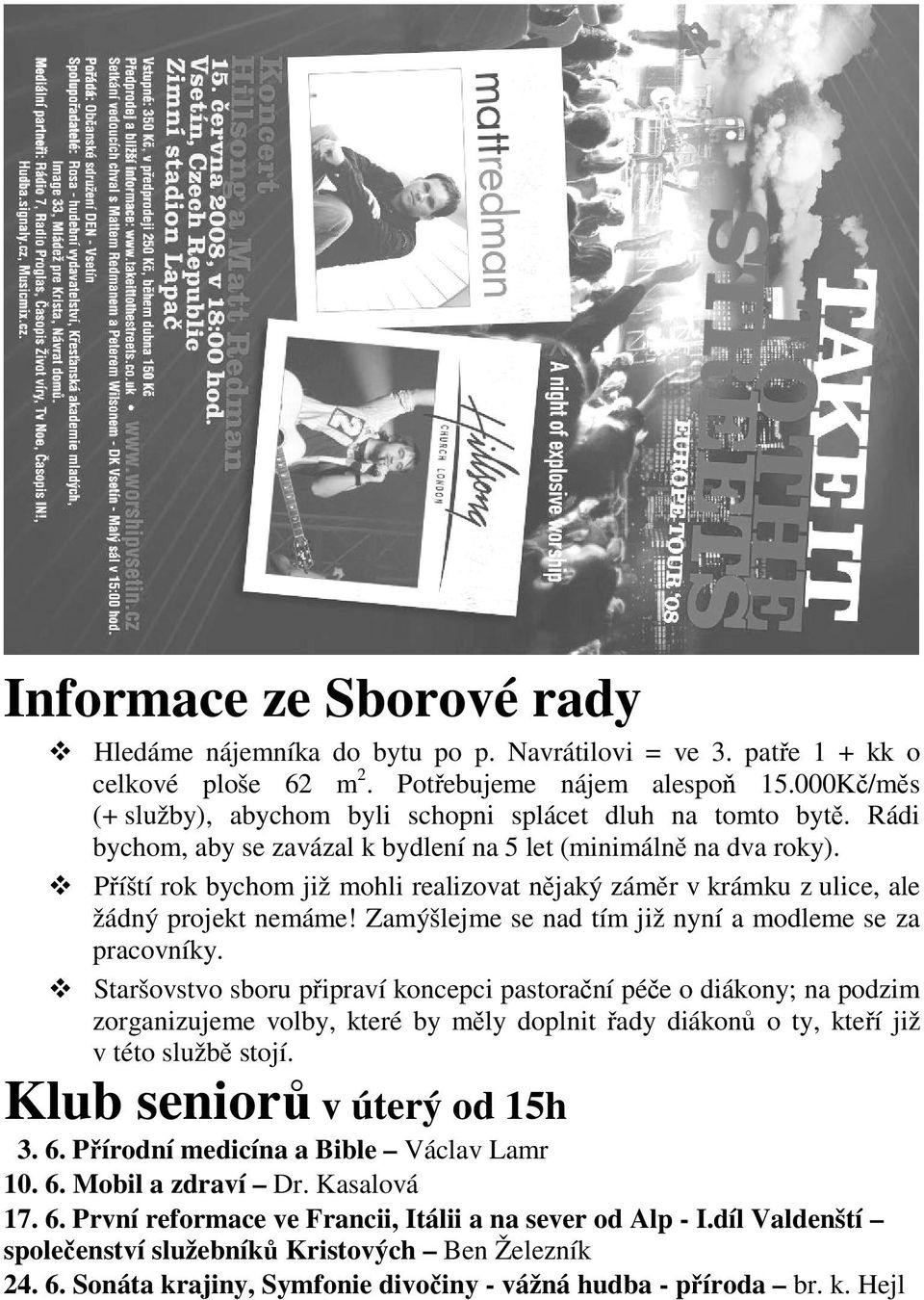 Příští rok bychom již mohli realizovat nějaký záměr v krámku z ulice, ale žádný projekt nemáme! Zamýšlejme se nad tím již nyní a modleme se za pracovníky.