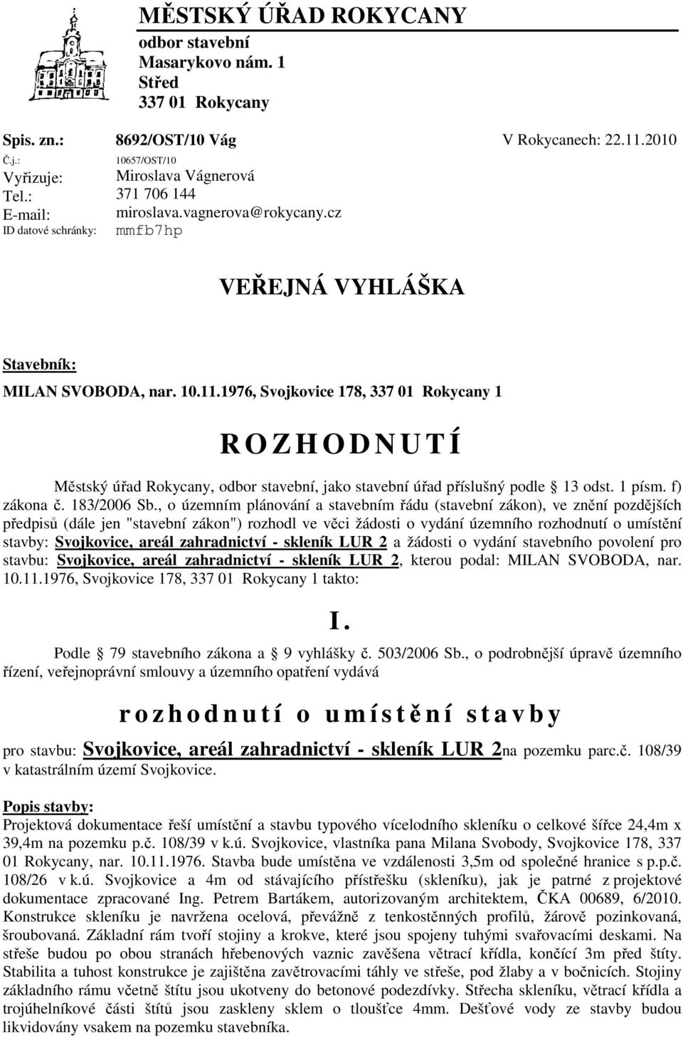 1976, Svojkovice 178, 337 01 Rokycany 1 R O Z H O D N U T Í Městský úřad Rokycany, odbor stavební, jako stavební úřad příslušný podle 13 odst. 1 písm. f) zákona č. 183/2006 Sb.