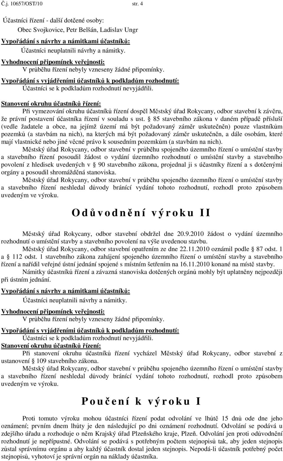 Stanovení okruhu účastníků řízení: Při vymezování okruhu účastníků řízení dospěl Městský úřad Rokycany, odbor stavební k závěru, že právní postavení účastníka řízení v souladu s ust.