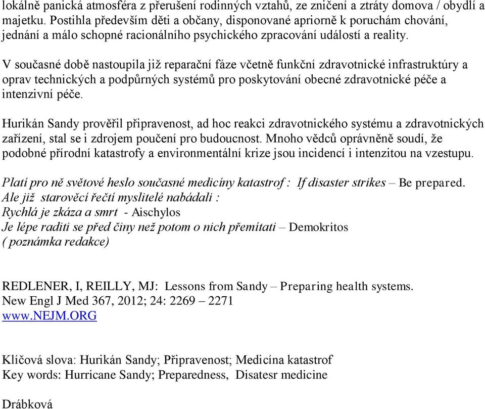 V současné době nastoupila již reparační fáze včetně funkční zdravotnické infrastruktúry a oprav technických a podpůrných systémů pro poskytování obecné zdravotnické péče a intenzivní péče.