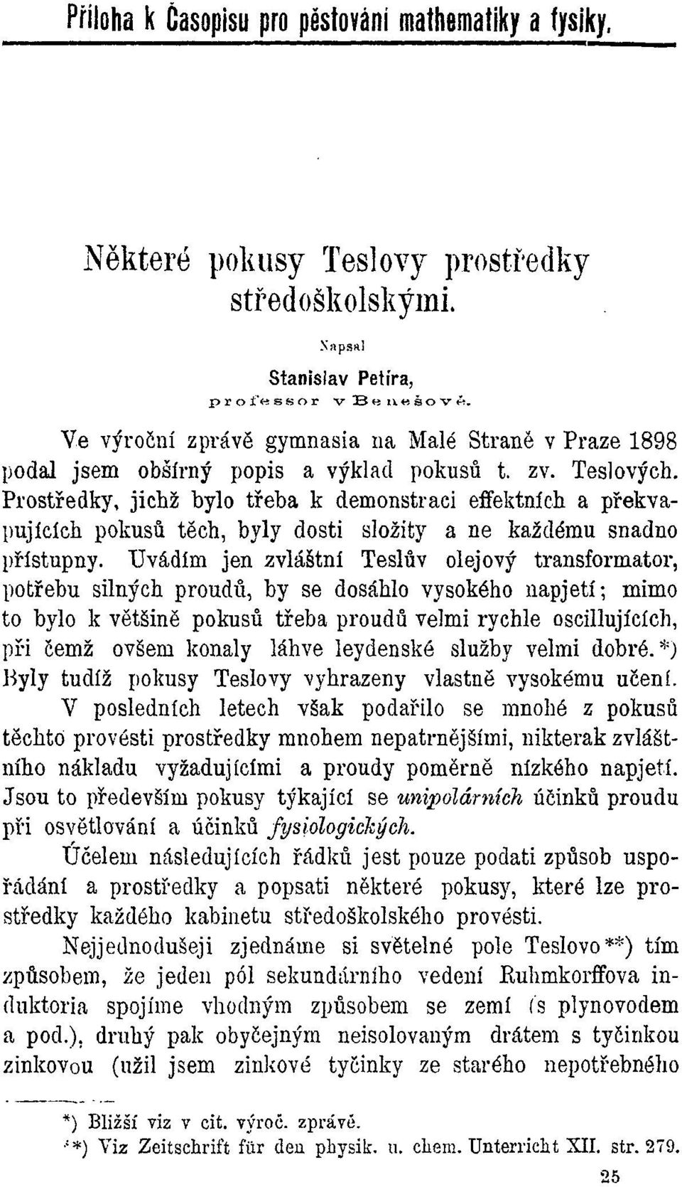 Prostředky, jichž bylo třeba k demonstraci effektních a překvapujících pokusů těch, byly dosti složitý a ne každému snadno přístupny.