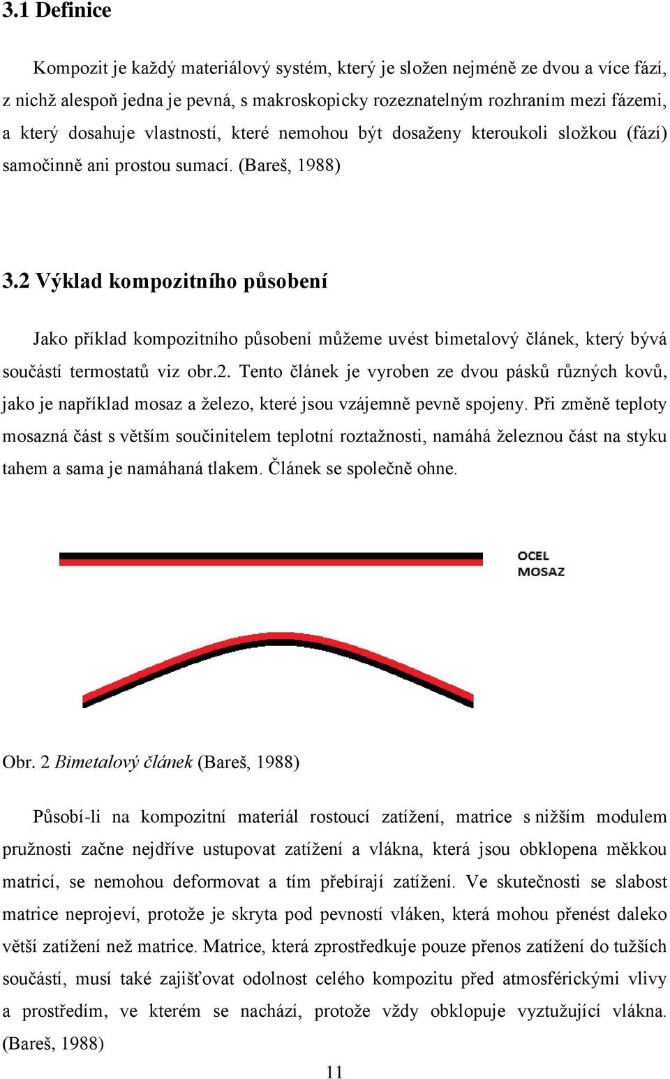 2 Výklad kompozitního působení Jako příklad kompozitního působení můžeme uvést bimetalový článek, který bývá součástí termostatů viz obr.2. Tento článek je vyroben ze dvou pásků různých kovů, jako je například mosaz a železo, které jsou vzájemně pevně spojeny.