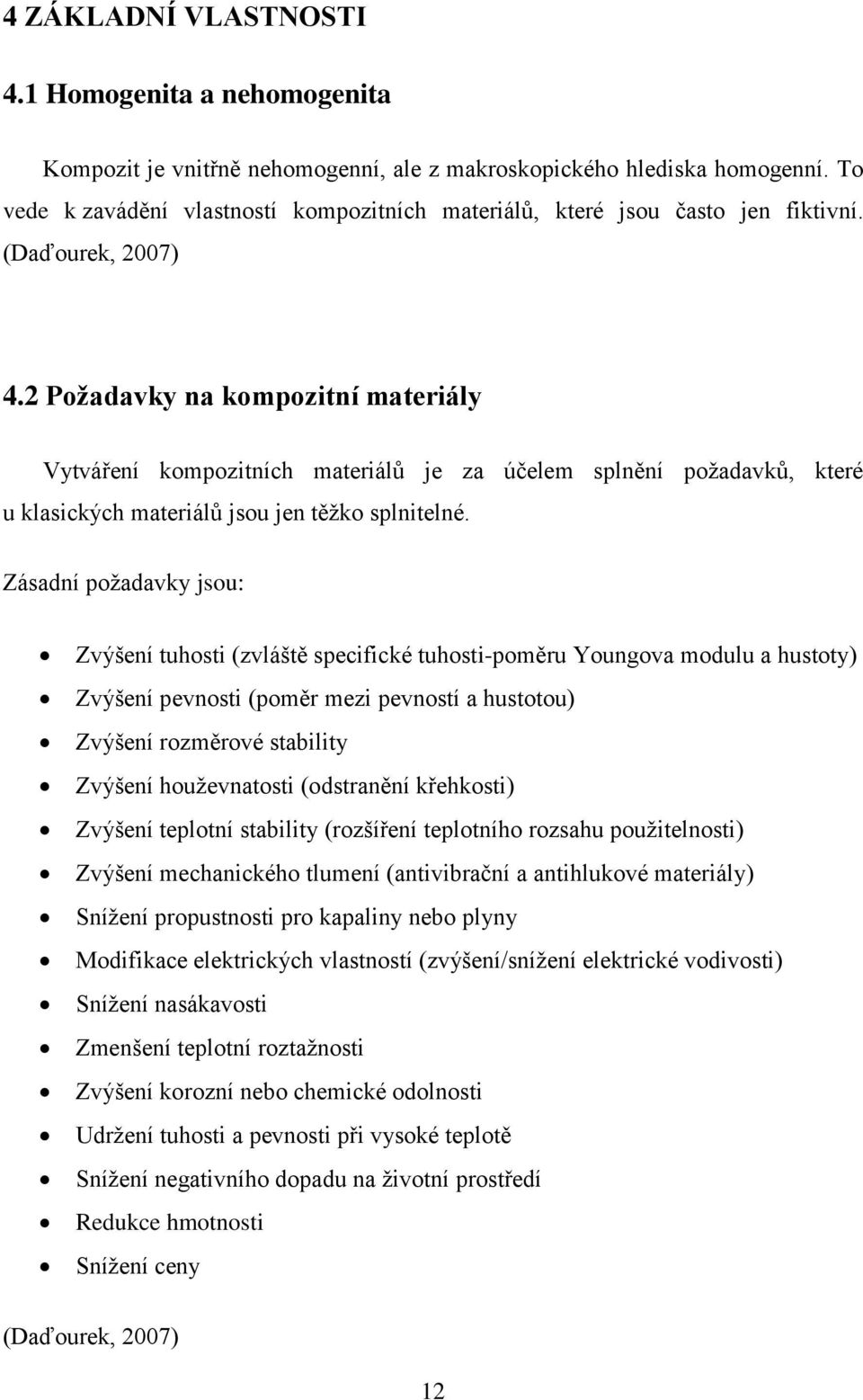 2 Požadavky na kompozitní materiály Vytváření kompozitních materiálů je za účelem splnění požadavků, které u klasických materiálů jsou jen těžko splnitelné.