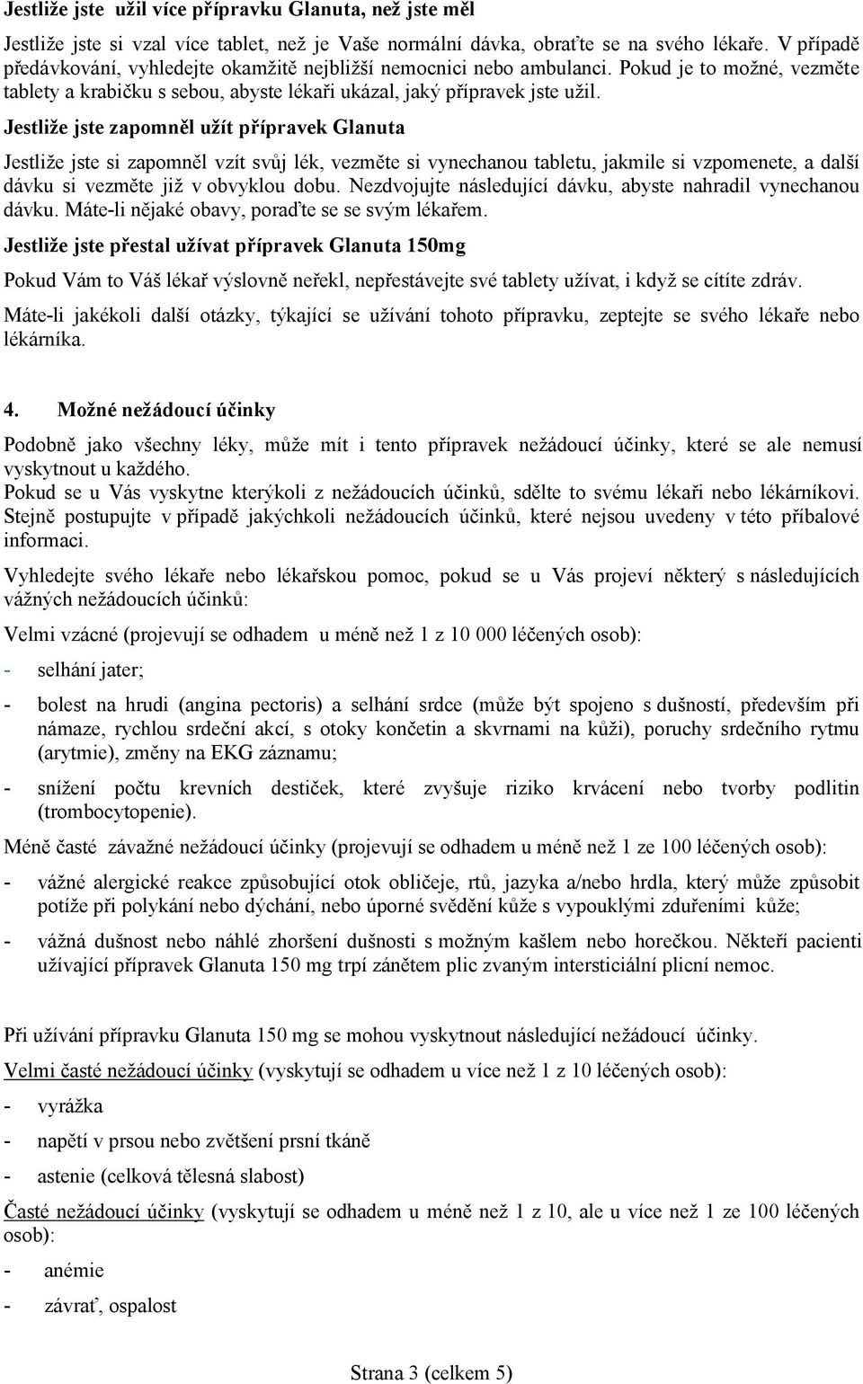 Jestliže jste zapomněl užít přípravek Glanuta Jestliže jste si zapomněl vzít svůj lék, vezměte si vynechanou tabletu, jakmile si vzpomenete, a další dávku si vezměte již v obvyklou dobu.