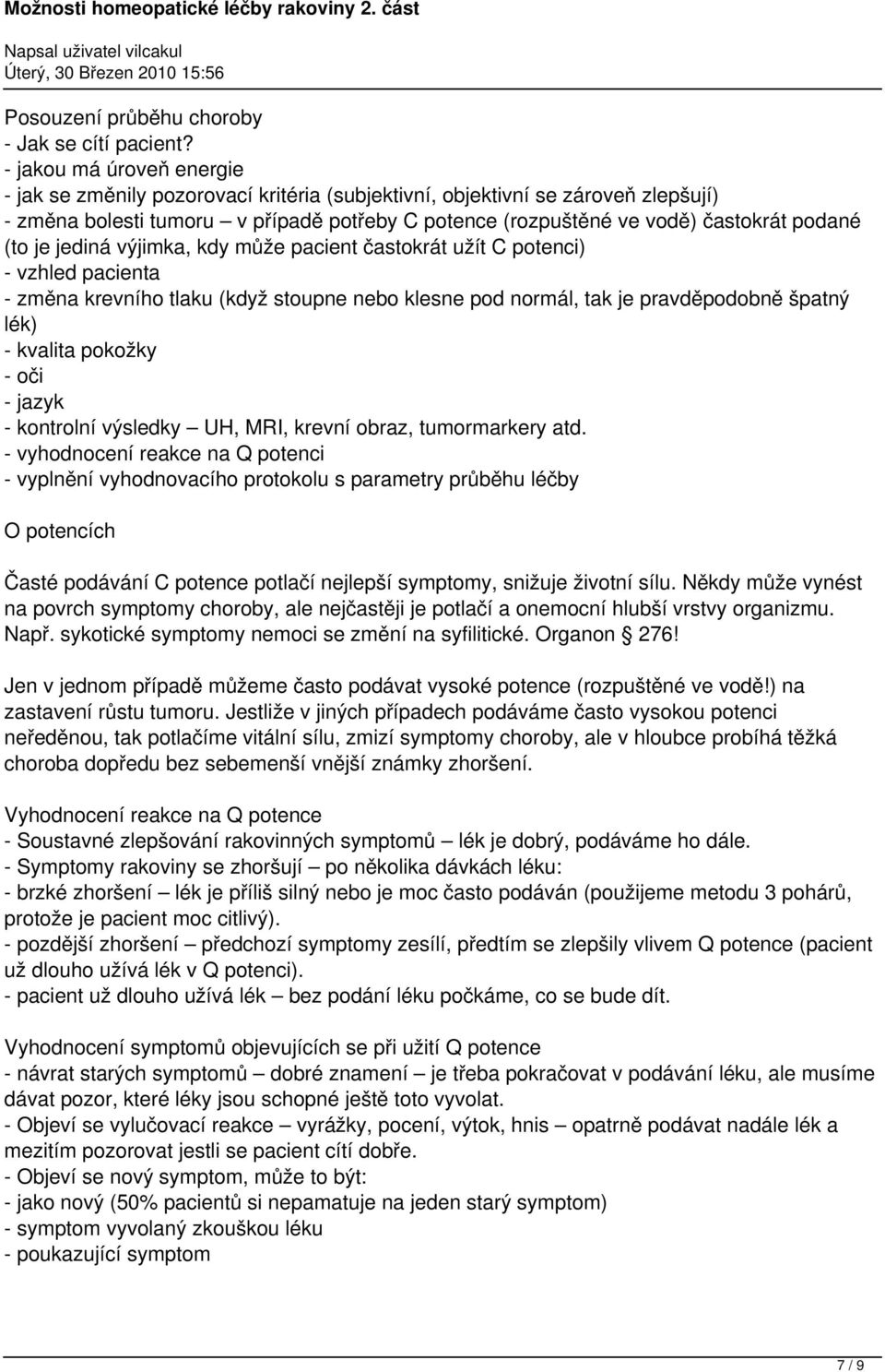 (to je jediná výjimka, kdy může pacient častokrát užít C potenci) - vzhled pacienta - změna krevního tlaku (když stoupne nebo klesne pod normál, tak je pravděpodobně špatný lék) - kvalita pokožky -