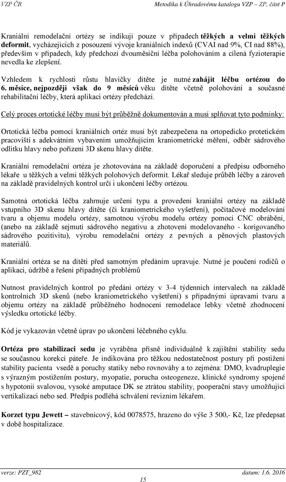 měsíce, nejpozději však do 9 měsíců věku dítěte včetně polohování a současné rehabilitační léčby, která aplikaci ortézy předchází.