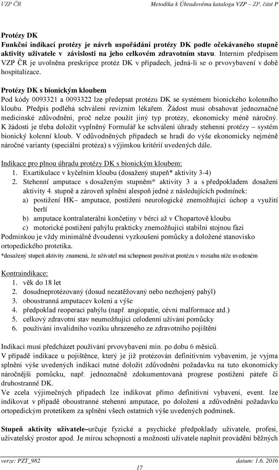 Protézy DK s bionickým kloubem Pod kódy 0093321 a 0093322 lze předepsat protézu DK se systémem bionického kolenního kloubu. Předpis podléhá schválení revizním lékařem.