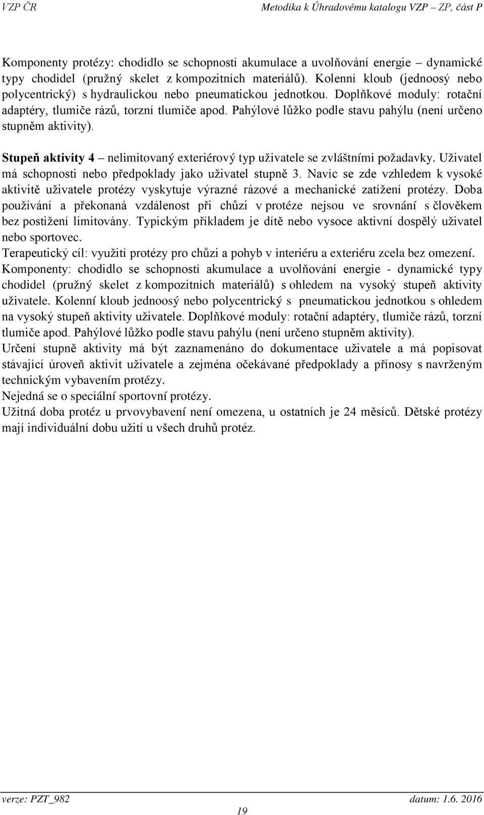 Pahýlové lůžko podle stavu pahýlu (není určeno stupněm aktivity). Stupeň aktivity 4 nelimitovaný exteriérový typ uživatele se zvláštními požadavky.