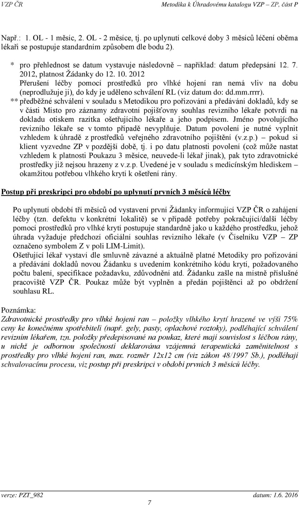 2012 Přerušení léčby pomocí prostředků pro vlhké hojení ran nemá vliv na dobu (neprodlužuje ji), do kdy je uděleno schválení RL (viz datum do: dd.mm.rrrr).