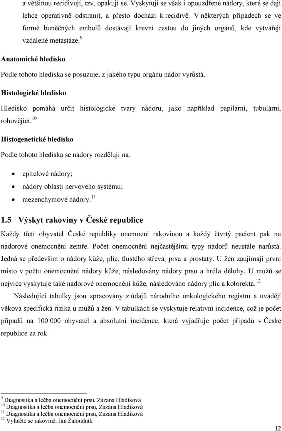 9 Anatomické hledisko Podle tohoto hlediska se posuzuje, z jakého typu orgánu nádor vyrůstá.