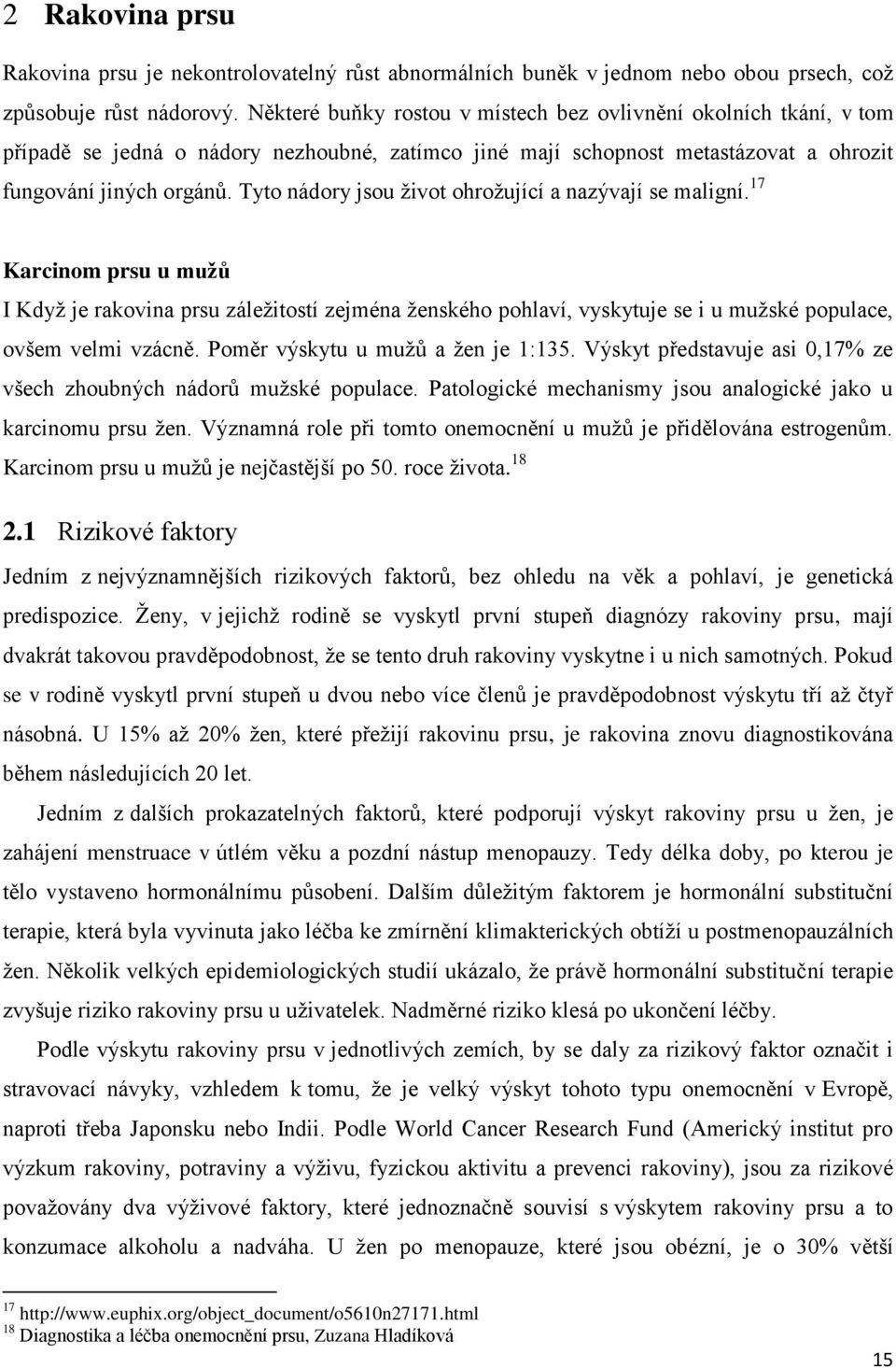 Tyto nádory jsou ţivot ohroţující a nazývají se maligní. 17 Karcinom prsu u muţů I Kdyţ je rakovina prsu záleţitostí zejména ţenského pohlaví, vyskytuje se i u muţské populace, ovšem velmi vzácně.