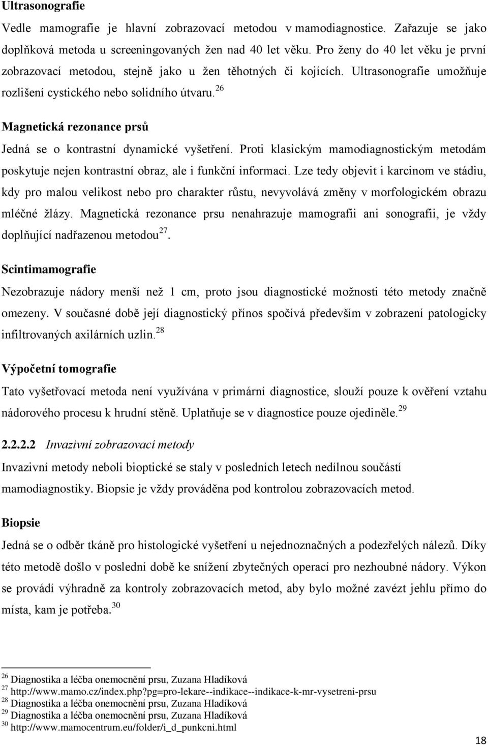 26 Magnetická rezonance prsů Jedná se o kontrastní dynamické vyšetření. Proti klasickým mamodiagnostickým metodám poskytuje nejen kontrastní obraz, ale i funkční informaci.