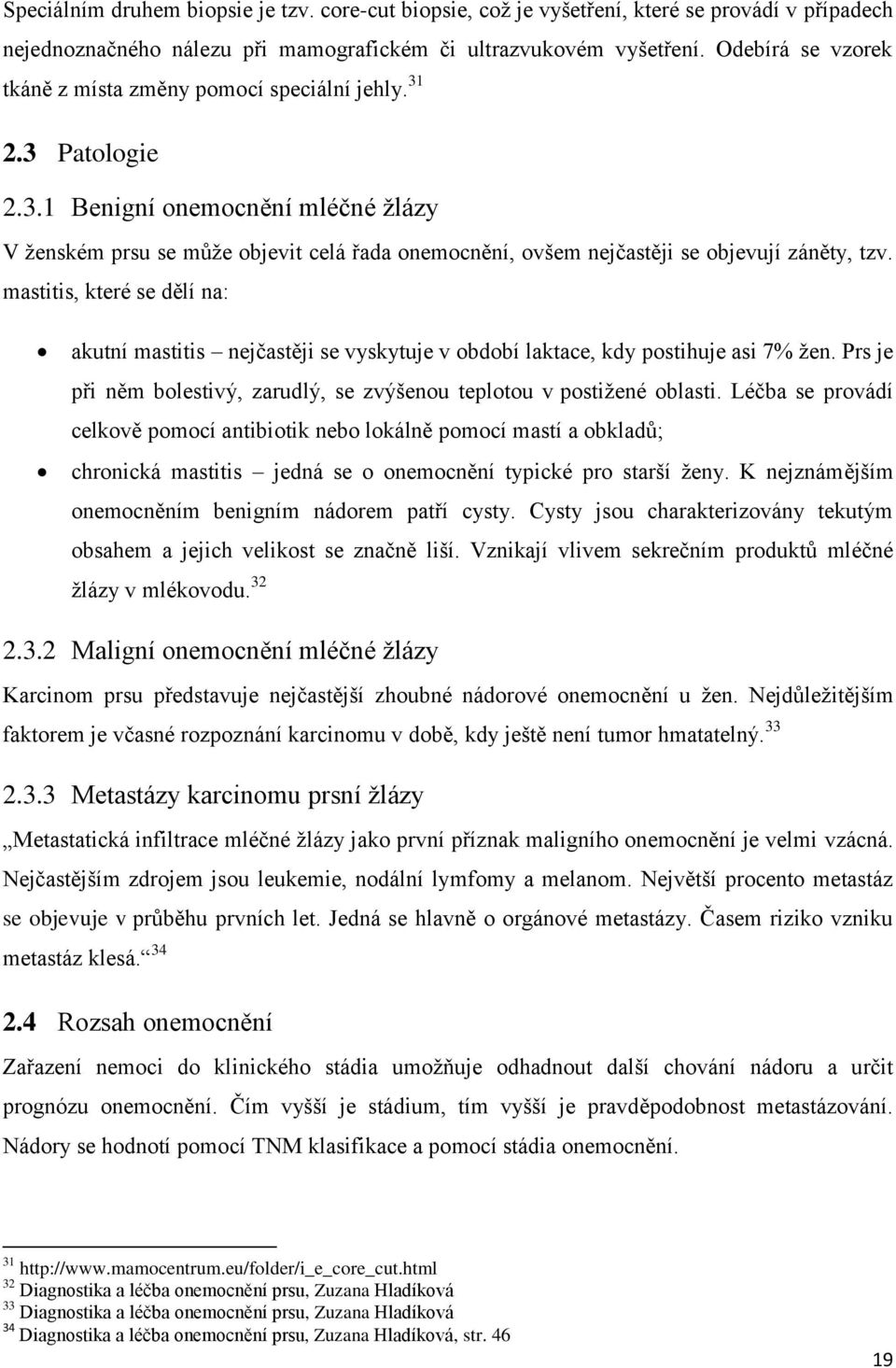 mastitis, které se dělí na: akutní mastitis nejčastěji se vyskytuje v období laktace, kdy postihuje asi 7% ţen. Prs je při něm bolestivý, zarudlý, se zvýšenou teplotou v postiţené oblasti.