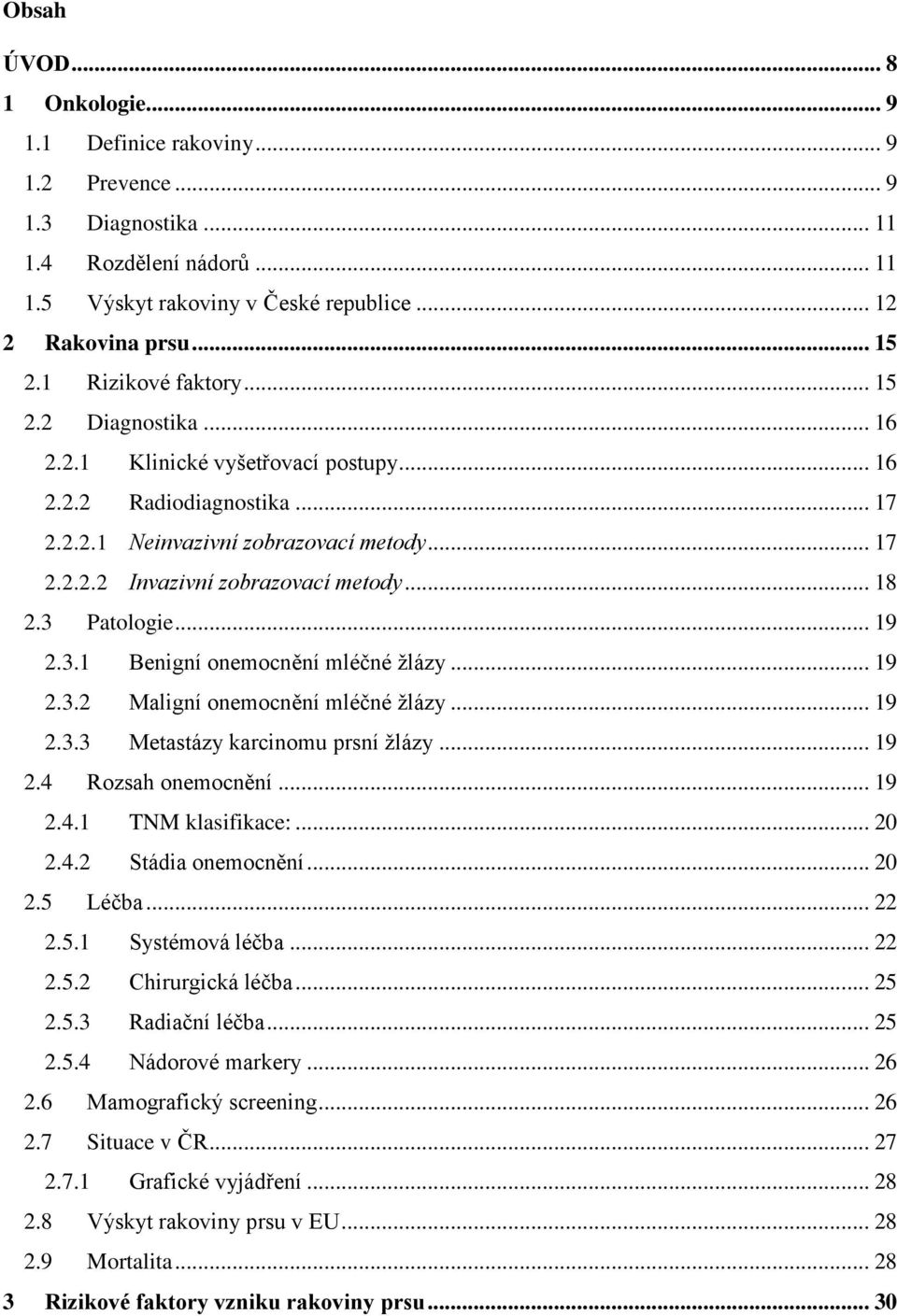 .. 18 2.3 Patologie... 19 2.3.1 Benigní onemocnění mléčné ţlázy... 19 2.3.2 Maligní onemocnění mléčné ţlázy... 19 2.3.3 Metastázy karcinomu prsní ţlázy... 19 2.4 Rozsah onemocnění... 19 2.4.1 TNM klasifikace:.