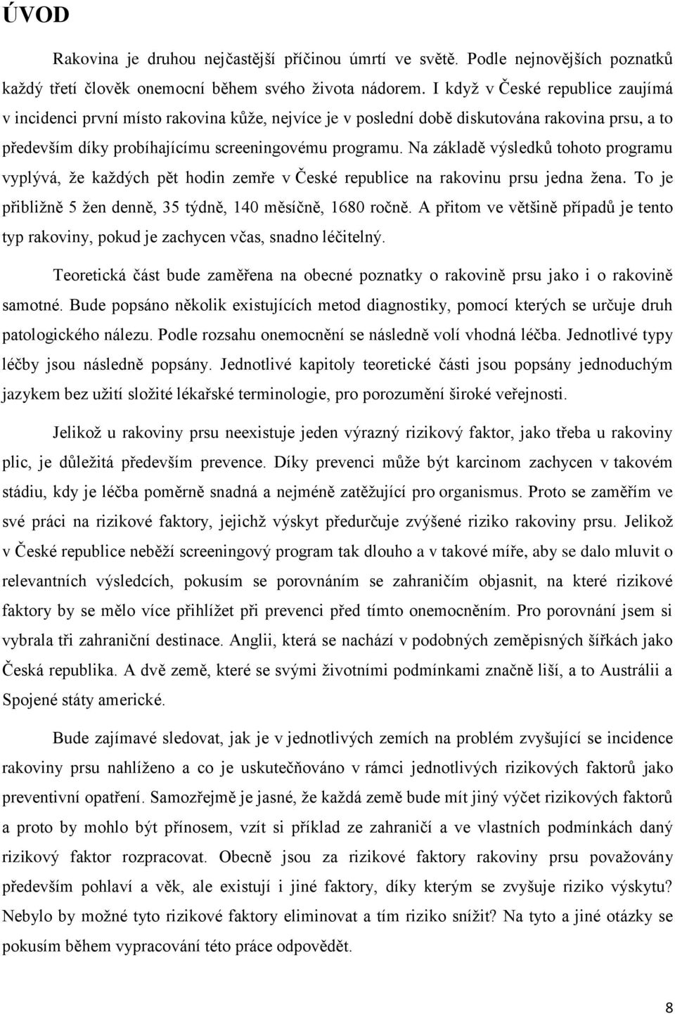 Na základě výsledků tohoto programu vyplývá, ţe kaţdých pět hodin zemře v České republice na rakovinu prsu jedna ţena. To je přibliţně 5 ţen denně, 35 týdně, 140 měsíčně, 1680 ročně.