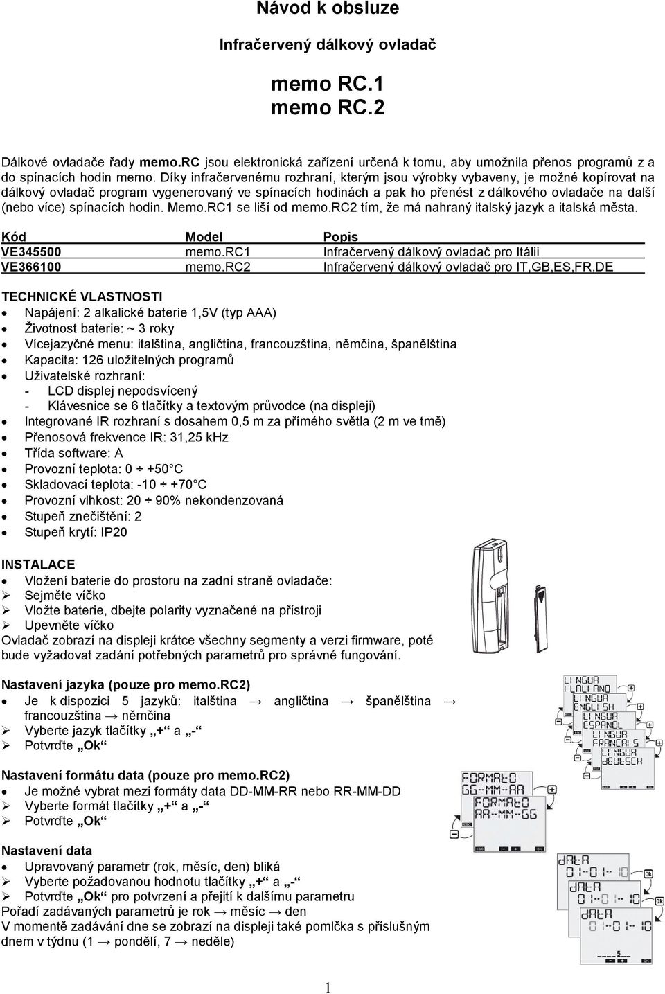 spínacích hodin. Memo.RC1 se liší od memo.rc2 tím, že má nahraný italský jazyk a italská města. Kód Model Popis VE345500 memo.rc1 Infračervený dálkový ovladač pro Itálii VE366100 memo.
