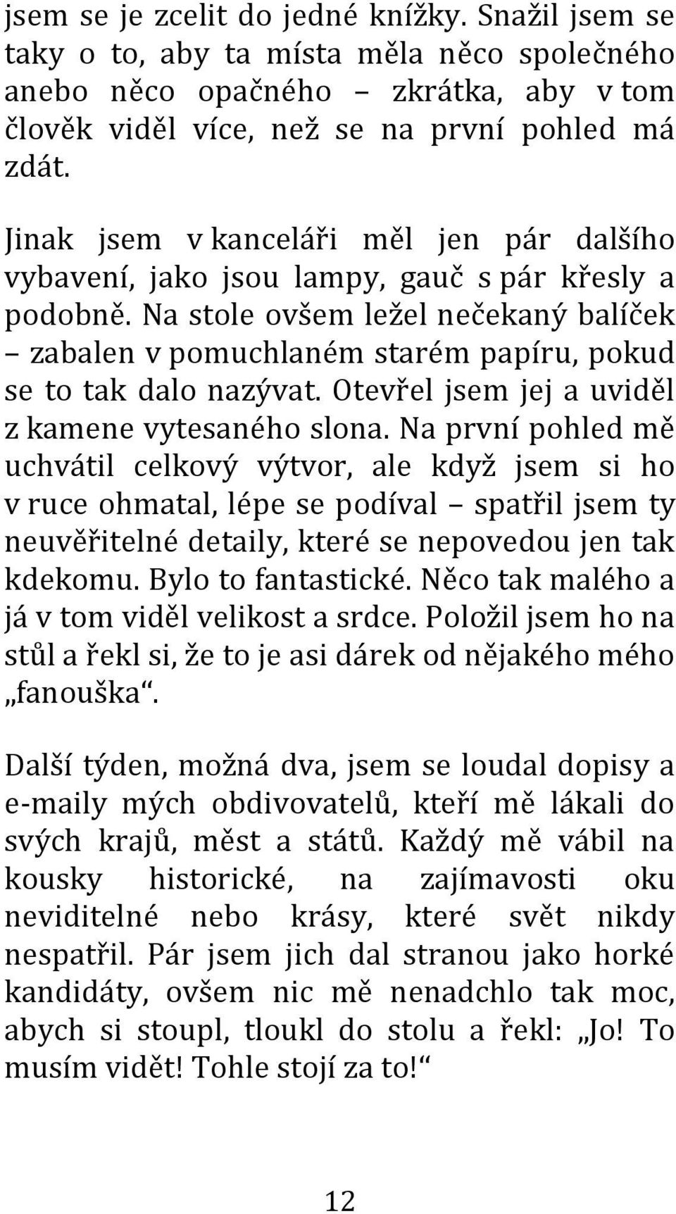 Na stole ovšem ležel nečekaný balíček zabalen v pomuchlaném starém papíru, pokud se to tak dalo nazývat. Otevřel jsem jej a uviděl z kamene vytesaného slona.