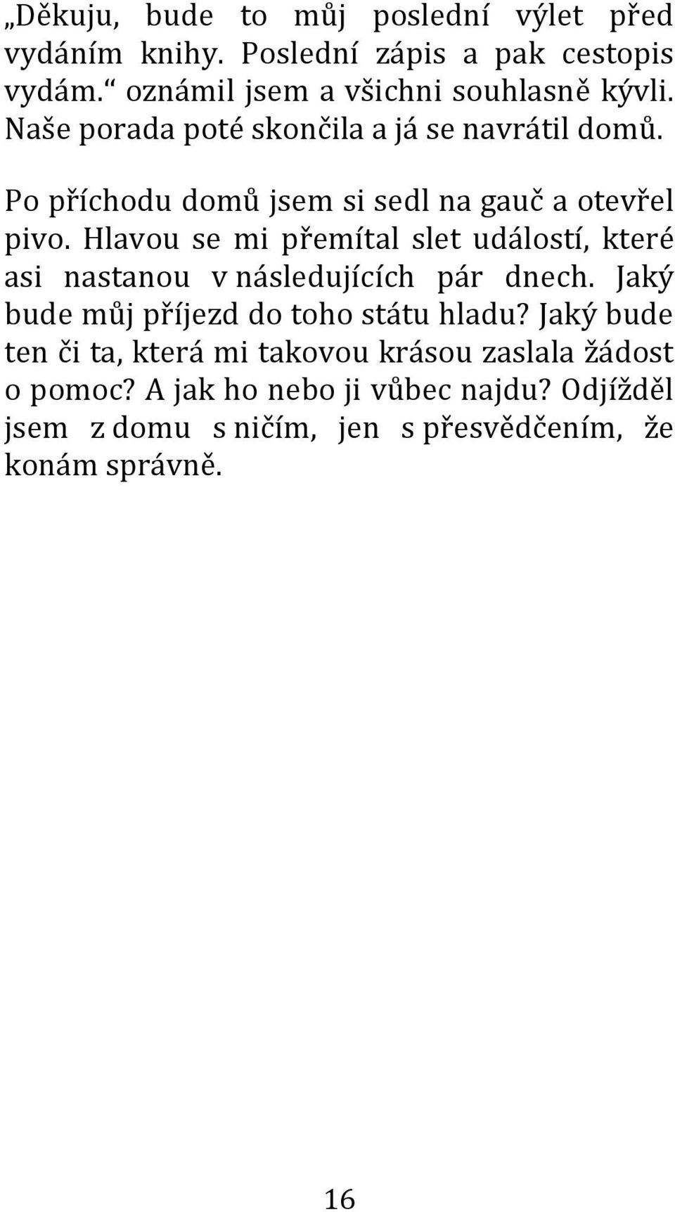 Hlavou se mi přemítal slet událostí, které asi nastanou v následujících pár dnech. Jaký bude můj příjezd do toho státu hladu?