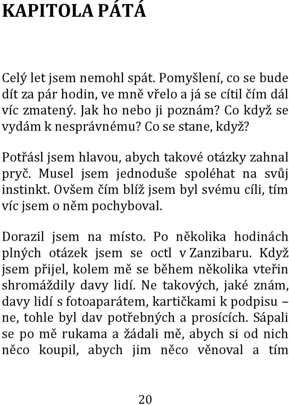 Ovšem čím blíž jsem byl svému cíli, tím víc jsem o něm pochyboval. Dorazil jsem na místo. Po několika hodinách plných otázek jsem se octl v Zanzibaru.