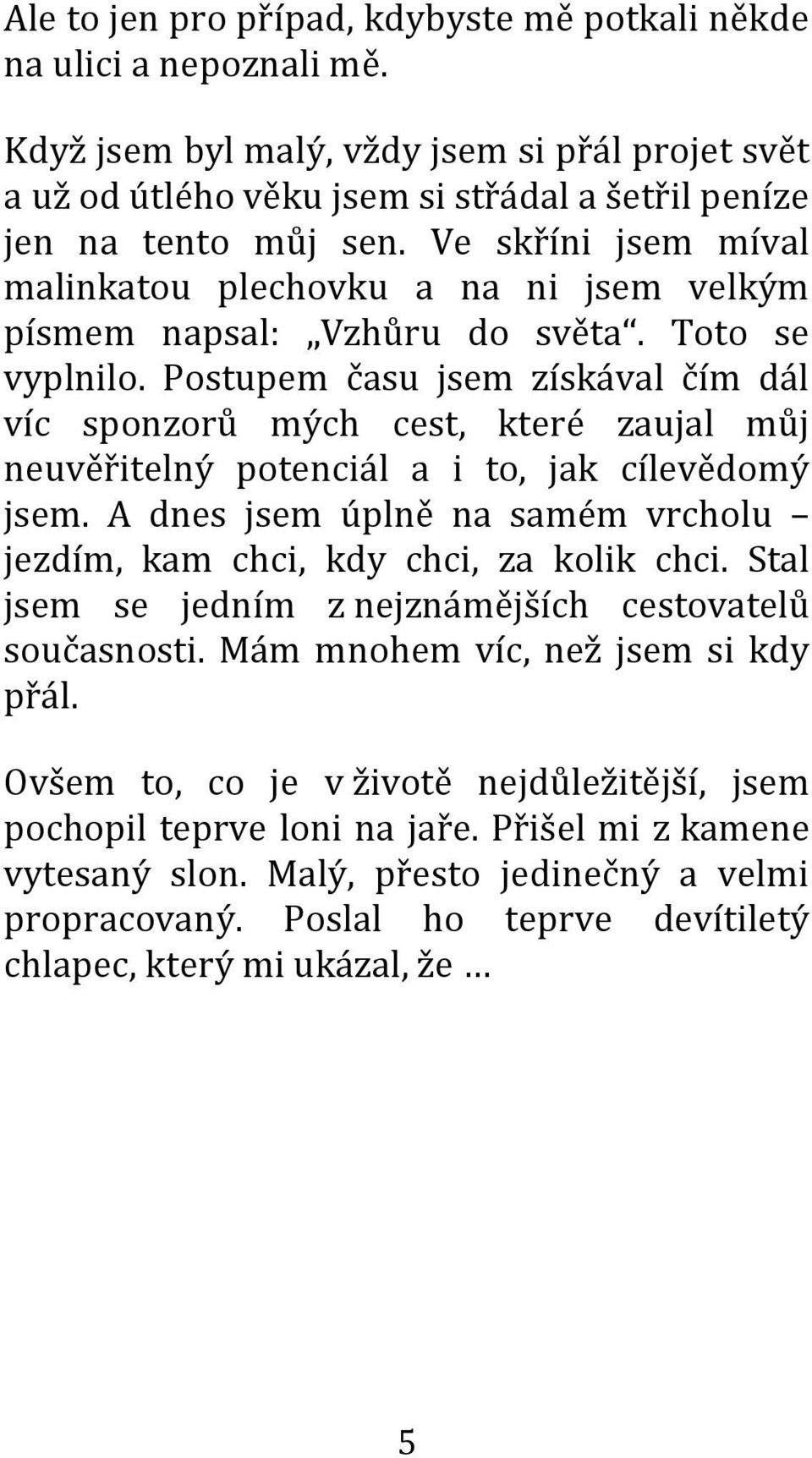 Postupem času jsem získával čím dál víc sponzorů mých cest, které zaujal můj neuvěřitelný potenciál a i to, jak cílevědomý jsem.