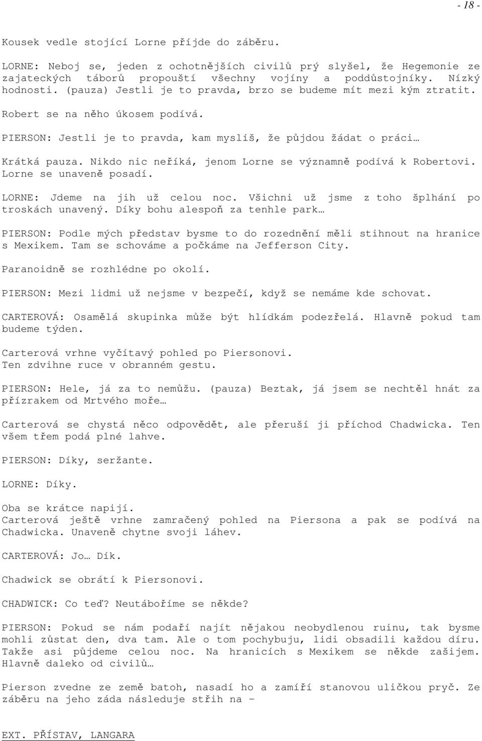 Nikdo nic neříká, jenom Lorne se významně podívá k Robertovi. Lorne se unaveně posadí. LORNE: Jdeme na jih už celou noc. Všichni už jsme z toho šplhání po troskách unavený.